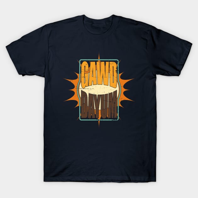 Gawd Dayum T-Shirt by Made by Popular Demand